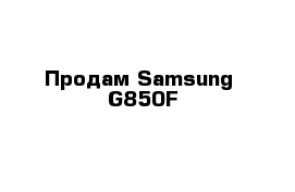 Продам Samsung  G850F